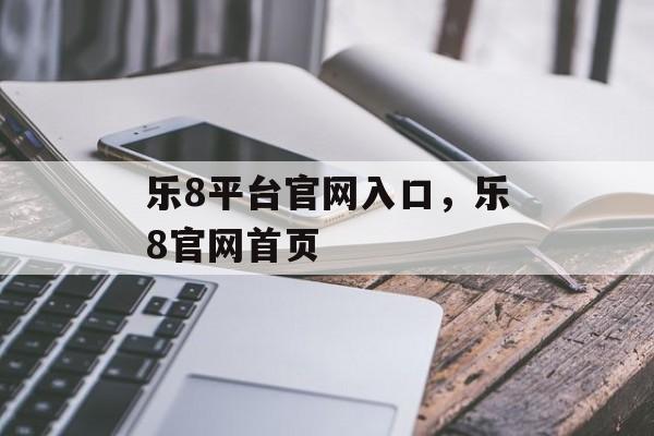 乐8平台官网入口，乐8官网首页