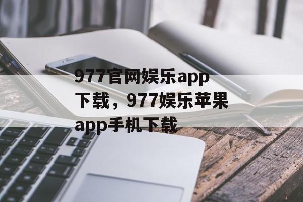 977官网娱乐app下载，977娱乐苹果app手机下载