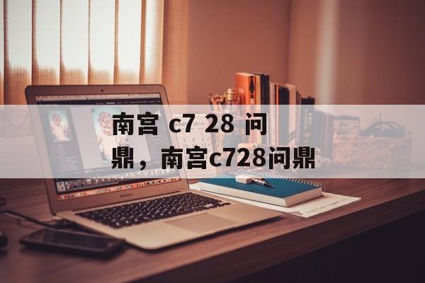 南宫 c7 28 问鼎，南宫c728问鼎