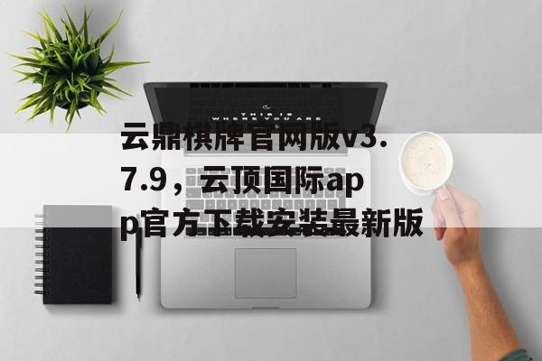 云鼎棋牌官网版v3.7.9，云顶国际app官方下载安装最新版